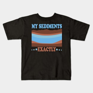 My Sediments Exactly Kids T-Shirt